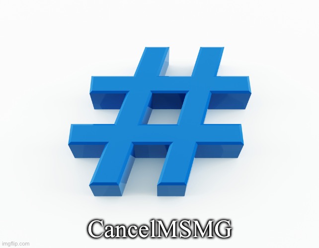 #cancelMSMG | CancelMSMG | image tagged in hashtag | made w/ Imgflip meme maker