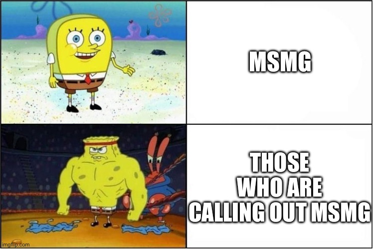 Weak vs Strong Spongebob | MSMG; THOSE WHO ARE CALLING OUT MSMG | image tagged in weak vs strong spongebob | made w/ Imgflip meme maker