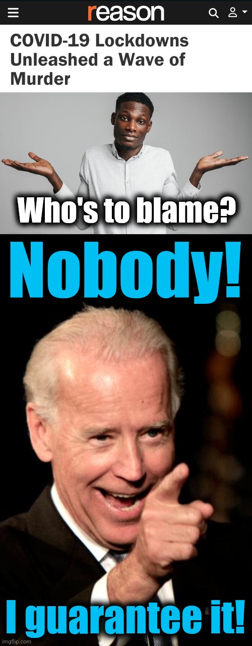 Coming soon: pardons for the disastrous COVID tyranny | Who's to blame? Nobody! I guarantee it! | image tagged in memes,smilin biden,covid-19,tyranny,crime,democrats | made w/ Imgflip meme maker