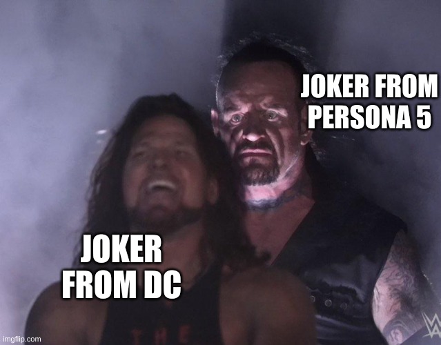 ran out of funny memes | JOKER FROM PERSONA 5; JOKER FROM DC | image tagged in undertaker,the joker,dc comics,joker,persona 5,gaming | made w/ Imgflip meme maker