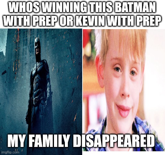 WHOS WINNING THIS BATMAN WITH PREP OR KEVIN WITH PREP; MY FAMILY DISAPPEARED | made w/ Imgflip meme maker