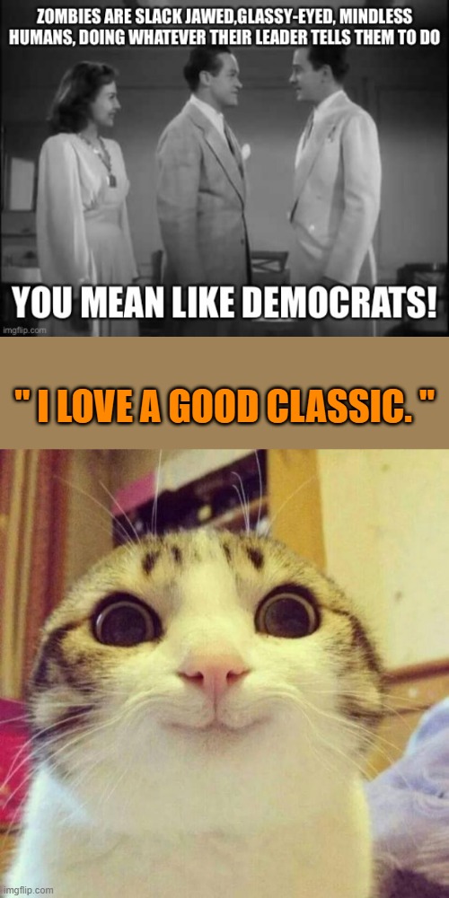 " I LOVE A GOOD CLASSIC. " | image tagged in memes,smiling cat | made w/ Imgflip meme maker