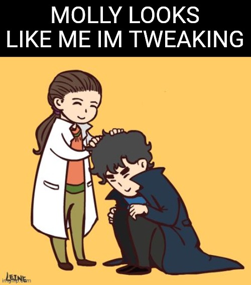MOLLY LOOKS LIKE ME IM TWEAKING | made w/ Imgflip meme maker