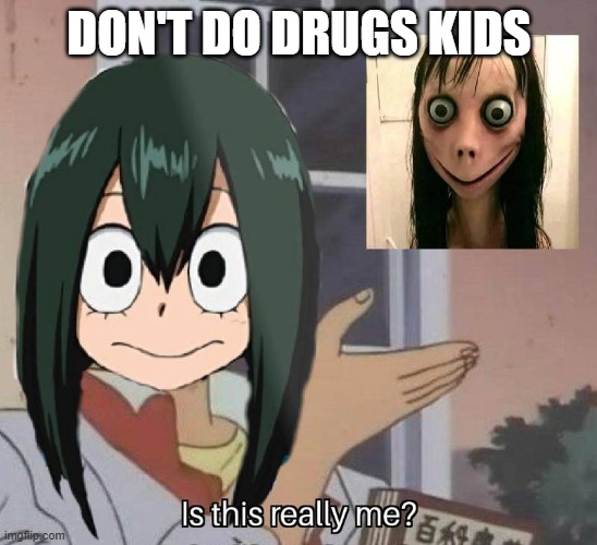 dont do drugs kids | DON'T DO DRUGS KIDS | image tagged in mha | made w/ Imgflip meme maker