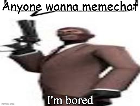 I'm rocking my chair atm | Anyone wanna memechat; I'm bored | image tagged in tf2 spy,memes,memechat,msmg | made w/ Imgflip meme maker