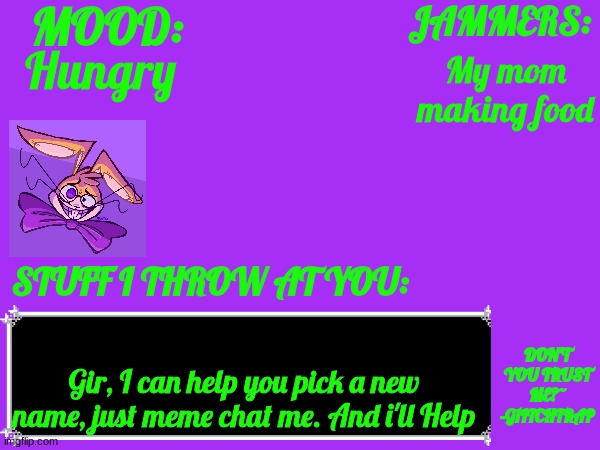 Glitch_The_Weasel Temp | Hungry; My mom making food; Gir, I can help you pick a new name, just meme chat me. And i'll Help | image tagged in glitch_the_weasel temp | made w/ Imgflip meme maker