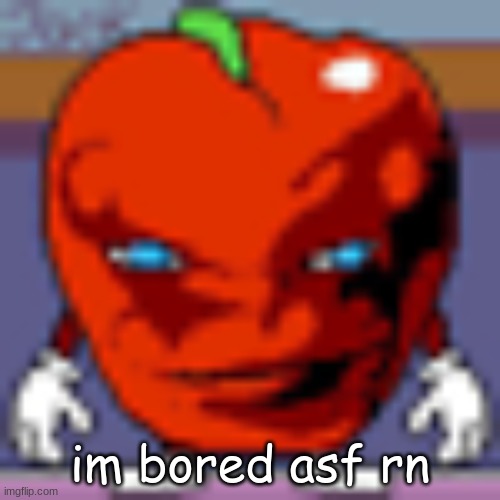 pepperman | im bored asf rn | image tagged in pepperman | made w/ Imgflip meme maker