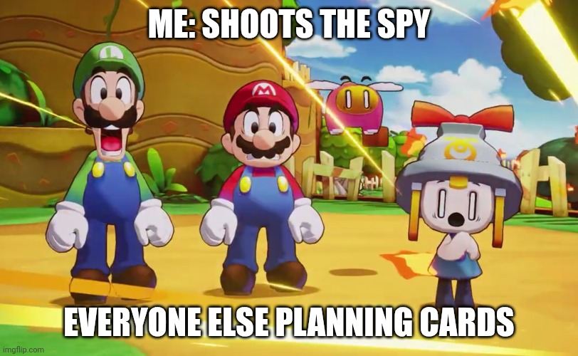 Mario, Luigi, Connie and Snoutlet suprised | ME: SHOOTS THE SPY; EVERYONE ELSE PLANNING CARDS | image tagged in mario luigi connie and snoutlet suprised | made w/ Imgflip meme maker