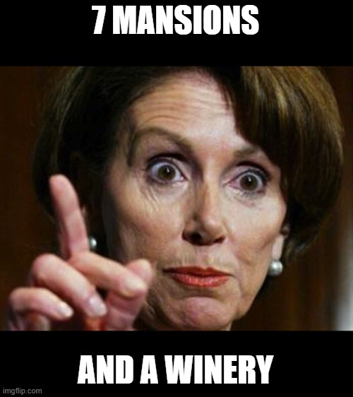 Nancy Pelosi No Spending Problem | 7 MANSIONS AND A WINERY | image tagged in nancy pelosi no spending problem | made w/ Imgflip meme maker