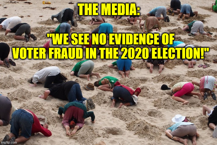 THE MEDIA:; "WE SEE NO EVIDENCE OF VOTER FRAUD IN THE 2020 ELECTION!" | made w/ Imgflip meme maker