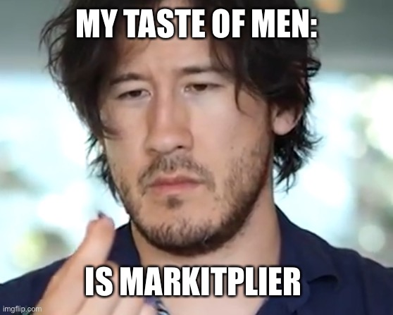 Markitplier | MY TASTE OF MEN:; IS MARKITPLIER | image tagged in markitplier | made w/ Imgflip meme maker