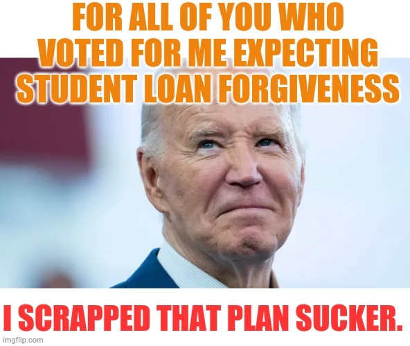 Not Sure What Else You Should've Expected | image tagged in memes,student,loan,its not going to happen,sucker,joe biden | made w/ Imgflip meme maker