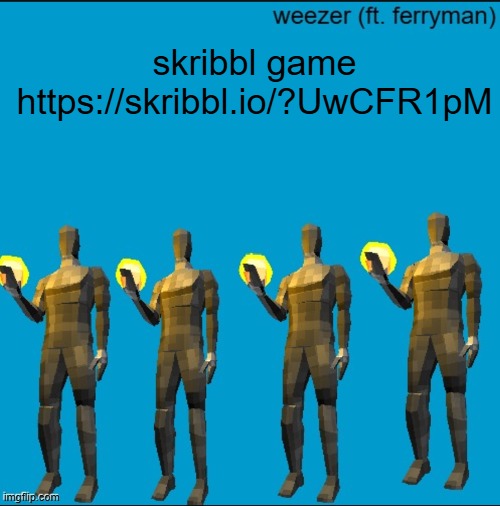 https://skribbl.io/?UwCFR1pM | skribbl game
https://skribbl.io/?UwCFR1pM | image tagged in weeeeeeeeeeeeeeeeeeeeeeeezr | made w/ Imgflip meme maker