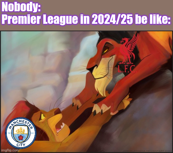 Long live the King | Nobody:
Premier League in 2024/25 be like: | image tagged in long live the king | made w/ Imgflip meme maker