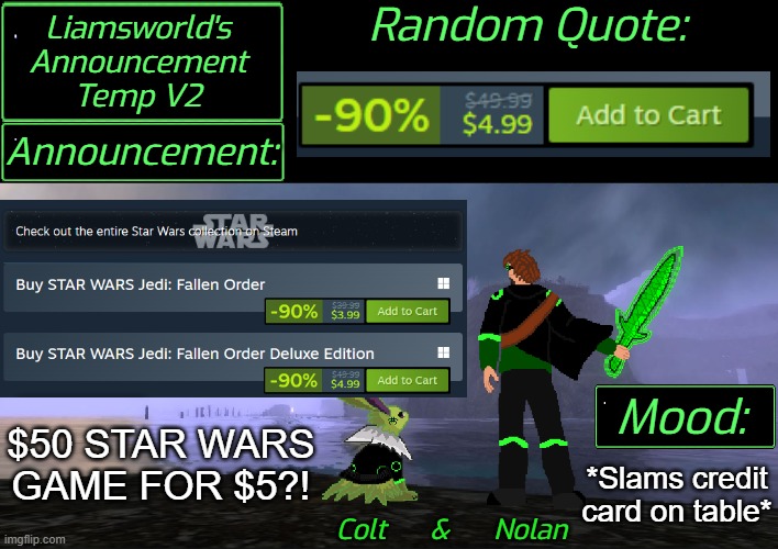 My honest reaction. | $50 STAR WARS GAME FOR $5?! *Slams credit card on table* | image tagged in liamsworld's announcement v2 | made w/ Imgflip meme maker