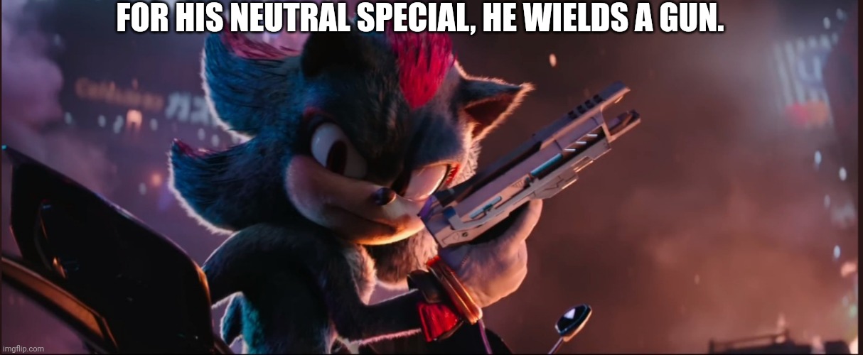 Shadow with a G.U.N | FOR HIS NEUTRAL SPECIAL, HE WIELDS A GUN. | image tagged in sonic the hedgehog,shadow the hedgehog,sonic,sonic meme | made w/ Imgflip meme maker