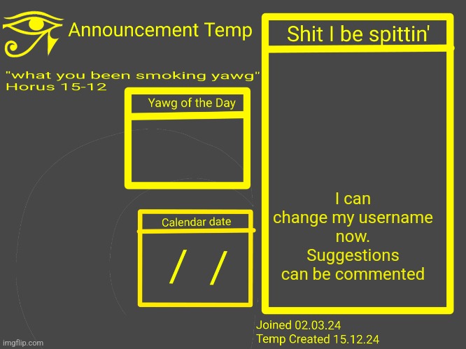 Horus Announcement Temp 2.0 | I can change my username now. Suggestions can be commented | image tagged in horus announcement temp 2 0 | made w/ Imgflip meme maker