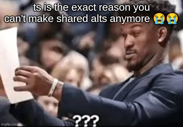 jimmy butler reading | ts is the exact reason you can't make shared alts anymore 😭😭 | image tagged in jimmy butler reading | made w/ Imgflip meme maker