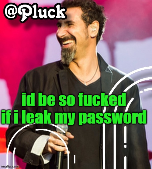 context: this was originally corpse's alt account | id be so fucked if i leak my password | image tagged in pluck s official announcement | made w/ Imgflip meme maker