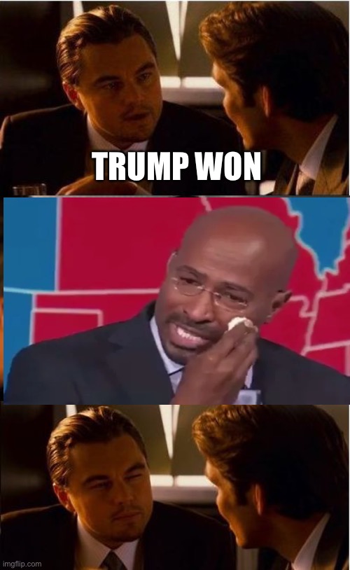 Cry | TRUMP WON | image tagged in inception,donald trump,trump,politics,political meme,van jones | made w/ Imgflip meme maker