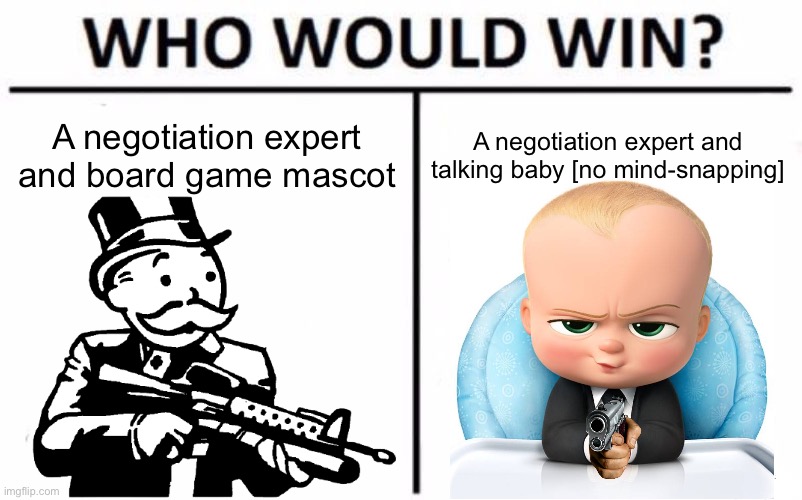 Who Would Win? | A negotiation expert and board game mascot; A negotiation expert and talking baby [no mind-snapping] | image tagged in memes,who would win | made w/ Imgflip meme maker