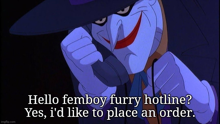 joker hotline | Hello femboy furry hotline? Yes, i'd like to place an order. | image tagged in joker hotline | made w/ Imgflip meme maker