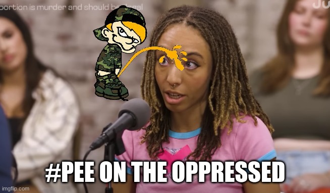 Pee on the oppressed meme | #PEE ON THE OPPRESSED | image tagged in memes,woke,oppression,maga | made w/ Imgflip meme maker