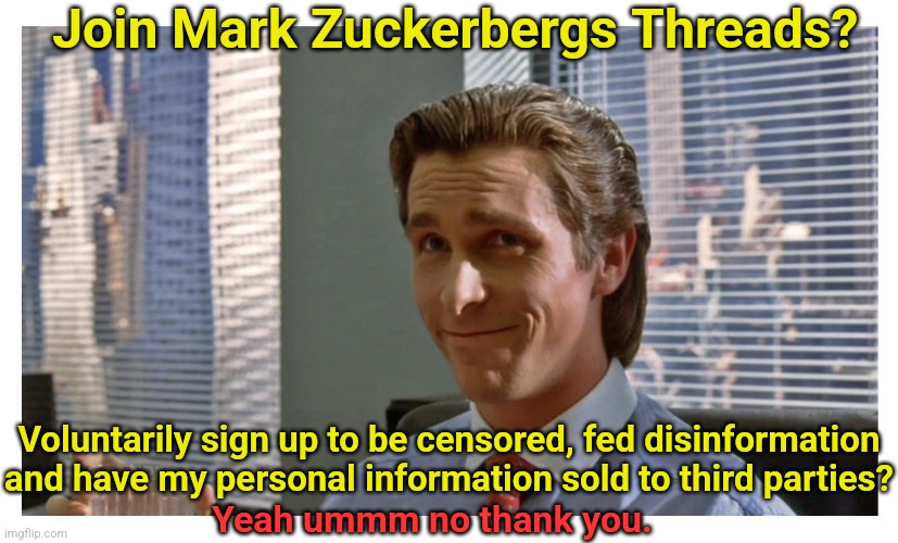 Threads | Join Mark Zuckerbergs Threads? Voluntarily sign up to be censored, fed disinformation and have my personal information sold to third parties? Yeah ummm no thank you. | image tagged in mark zuckerberg,censorship,misinformation,1984 | made w/ Imgflip meme maker