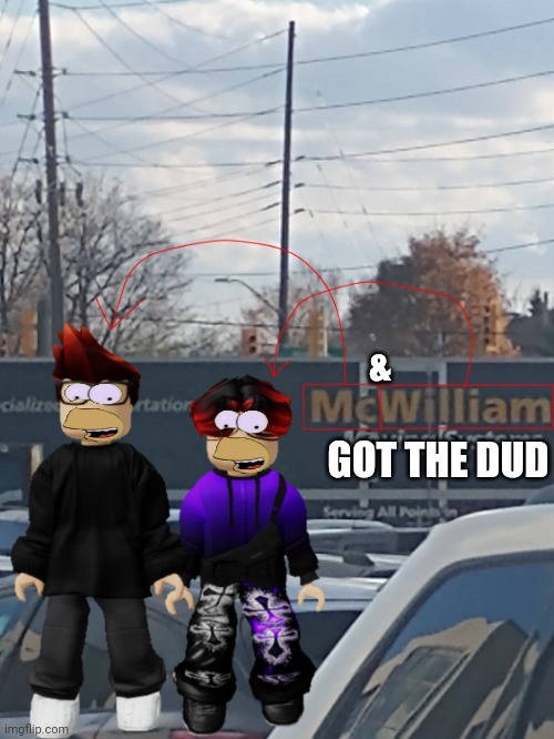 MC and William name soundalike | & GOT THE DUD | image tagged in mc and william name soundalike | made w/ Imgflip meme maker