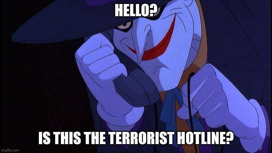 joker hotline | HELLO? IS THIS THE TERRORIST HOTLINE? | image tagged in joker hotline | made w/ Imgflip meme maker