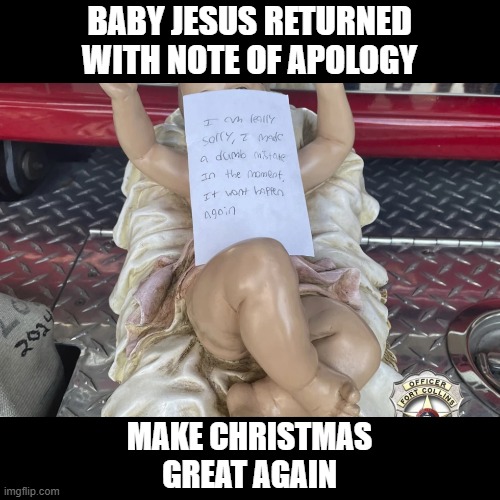 Christmas is about Jesus, not President Trump or Elon Musk | BABY JESUS RETURNED
WITH NOTE OF APOLOGY; MAKE CHRISTMAS
GREAT AGAIN | image tagged in christmas | made w/ Imgflip meme maker