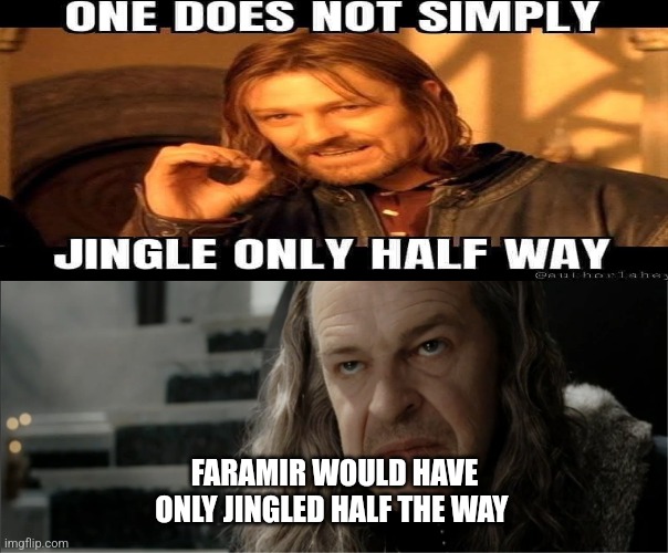 Farmir is lacking some Christmas spirit | FARAMIR WOULD HAVE ONLY JINGLED HALF THE WAY | image tagged in lord of the rings,fun,funny memes | made w/ Imgflip meme maker