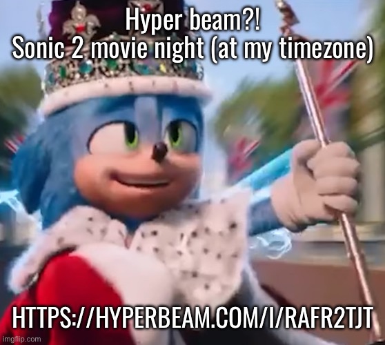 King Sonic I | Hyper beam?!
Sonic 2 movie night (at my timezone); HTTPS://HYPERBEAM.COM/I/RAFR2TJT | image tagged in king sonic i | made w/ Imgflip meme maker