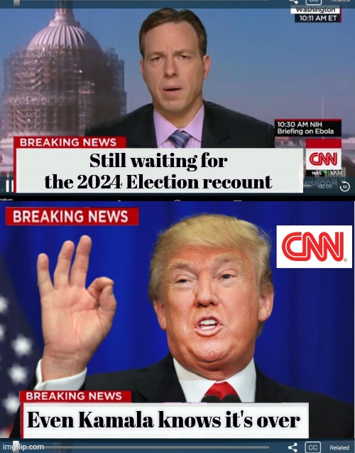 Want to hear them say it again | Still waiting for the 2024 Election recount; Even Kamala knows it's over | image tagged in cnn phony trump news,biased media,i hate it when,tds,good news everyone | made w/ Imgflip meme maker