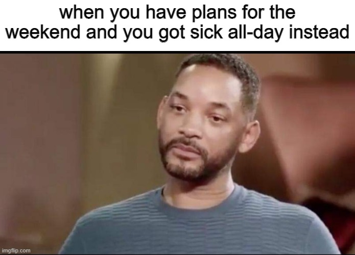 God darn it life, you hit like a truck! | when you have plans for the weekend and you got sick all-day instead | image tagged in sad will smith,memes,funny,sick,so true,relatable | made w/ Imgflip meme maker