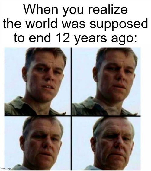 December 21st, 2012 | When you realize the world was supposed to end 12 years ago: | image tagged in matt damon gets older,2012,end of the world | made w/ Imgflip meme maker