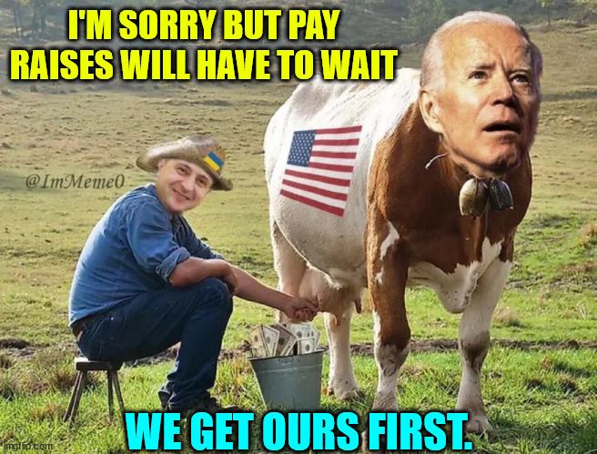 Sorry Congress... you need to wait your turn... | I'M SORRY BUT PAY RAISES WILL HAVE TO WAIT; WE GET OURS FIRST. | image tagged in congress,pay raises on hold,others have a greater need,like ukraine | made w/ Imgflip meme maker