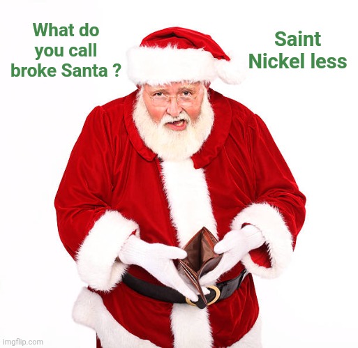 What do you call broke Santa ? Saint Nickel less | made w/ Imgflip meme maker