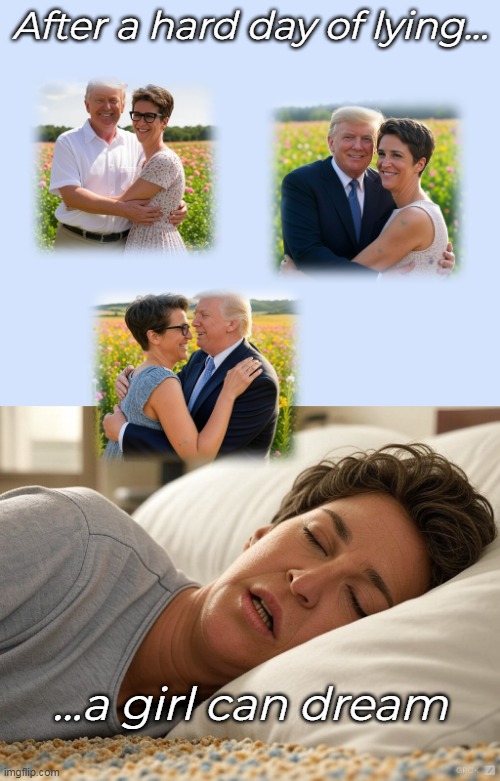 Daddy's little girl | After a hard day of lying... ...a girl can dream | image tagged in rachel maddow,donald trump,liberal media | made w/ Imgflip meme maker