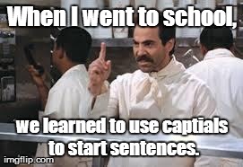 When I went to school, we learned to use captials to start sentences. | image tagged in soupnazi | made w/ Imgflip meme maker