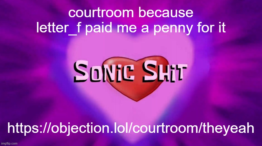 Sonic Shit | courtroom because letter_f paid me a penny for it; https://objection.lol/courtroom/theyeah | image tagged in sonic shit | made w/ Imgflip meme maker