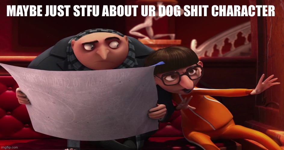 . | MAYBE JUST STFU ABOUT UR DOG SHIT CHARACTER | image tagged in vector explaining to gru | made w/ Imgflip meme maker