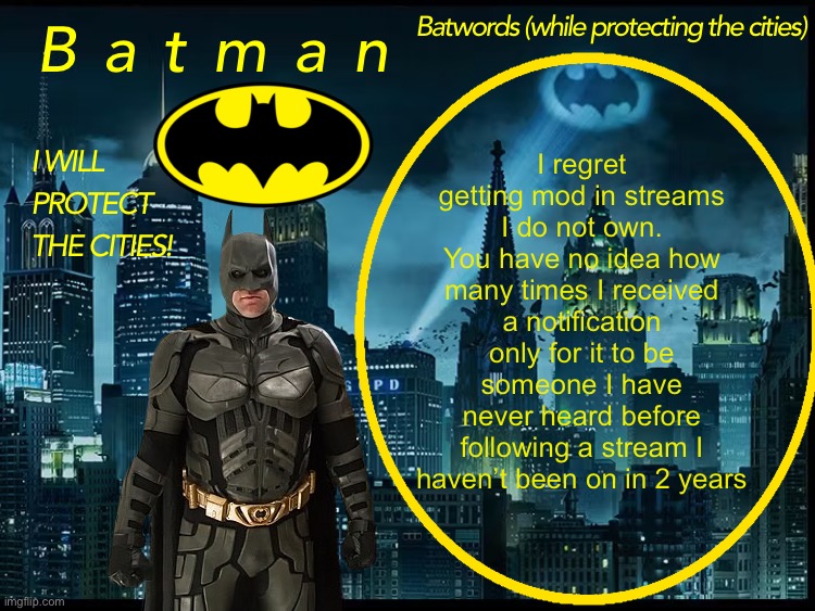 Hangry | I regret getting mod in streams I do not own. You have no idea how many times I received a notification only for it to be someone I have never heard before following a stream I haven’t been on in 2 years | image tagged in batman announcement template 2 | made w/ Imgflip meme maker