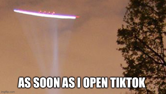 Drones everywhere! | AS SOON AS I OPEN TIKTOK | image tagged in alien | made w/ Imgflip meme maker