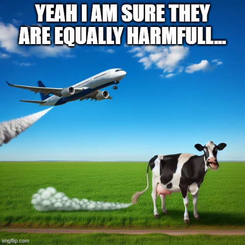 Equally harmfull, NOT | YEAH I AM SURE THEY ARE EQUALLY HARMFULL... | image tagged in airplanes,cows,pollution,farting | made w/ Imgflip meme maker