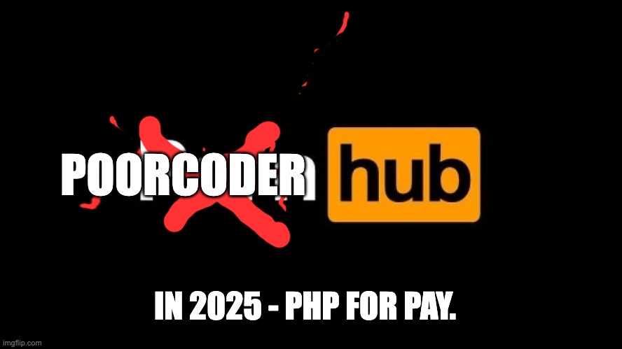Pornhub logo | POORCODER; IN 2025 - PHP FOR PAY. | image tagged in pornhub logo | made w/ Imgflip meme maker