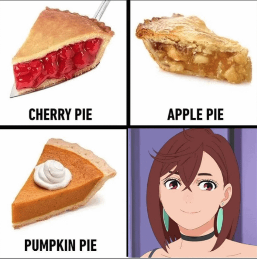 Cherry pie apple pie pumpkin pie cutie pie Blank Meme Template