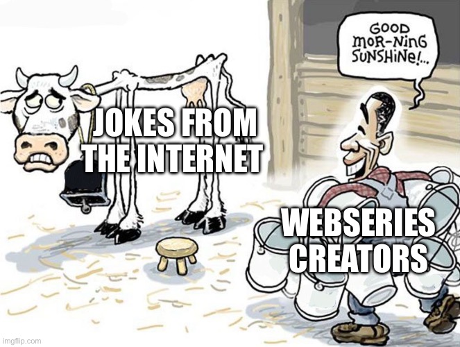 Fr though! | JOKES FROM THE INTERNET; WEBSERIES CREATORS | image tagged in milking the cow,webseries,memes,so true | made w/ Imgflip meme maker