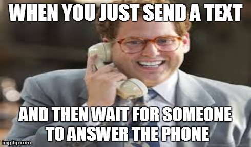 WHEN YOU JUST SEND A TEXT AND THEN WAIT FOR SOMEONE TO ANSWER THE PHONE | made w/ Imgflip meme maker