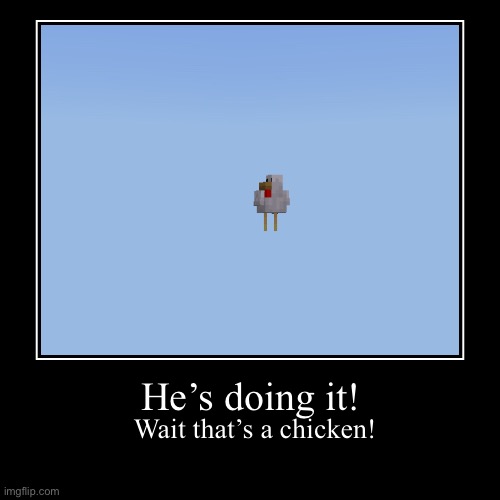 He’s doing it! | Wait that’s a chicken! | image tagged in funny,demotivationals | made w/ Imgflip demotivational maker